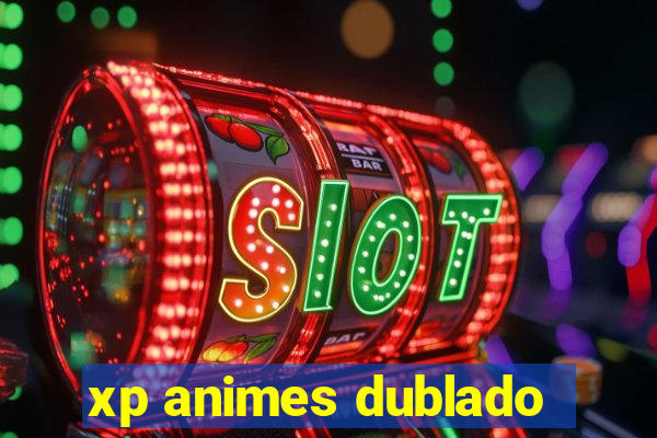 xp animes dublado